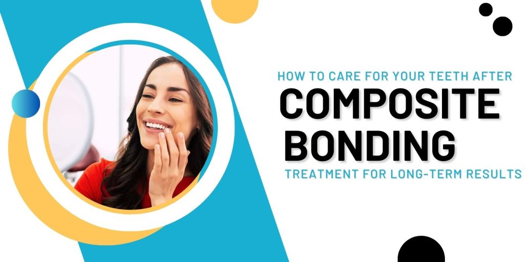 How to care for your teeth after composite bonding Treatment for long-term Results