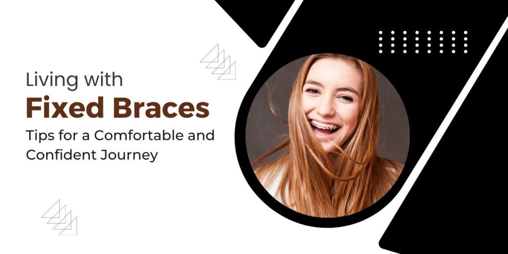 Living with Fixed Braces_ Tips for a Comfortable and Confident Journey